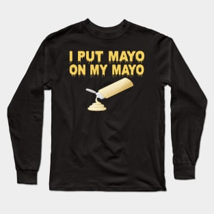 I Put Mayo On My Mayo Long Sleeve T-Shirt